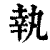執(印刷字体·清·康熙字典)